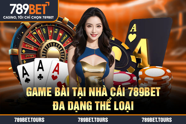 Game bài tại nhà cái 789bet đa dạng thể loại