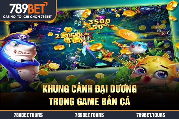Khung cảnh đại dương trong game bắn cá