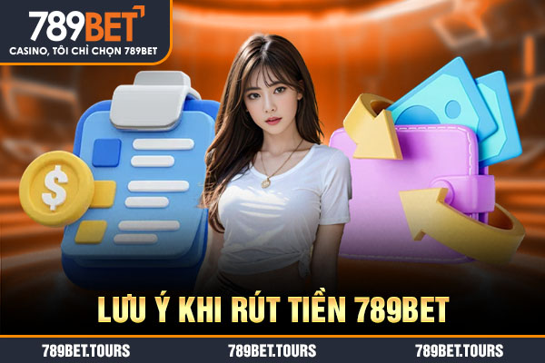 Lưu ý khi rút tiền 789bet